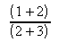 (1+2) over (2+3)